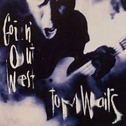 goin out west tom waits