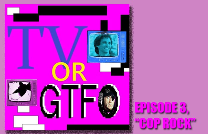 tv-or-gtfo-ep-3-cop-rock-header-graphic