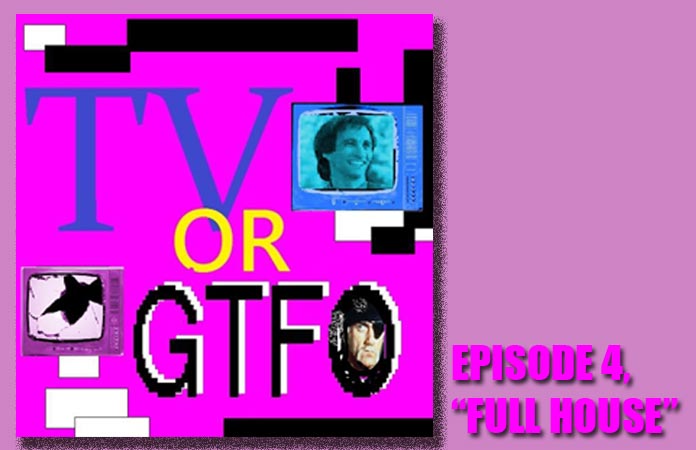 tv-or-gtfo-episode-4-full-house-header-grahic